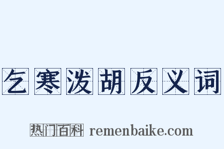 乞寒泼胡反义词是什么意思的图片